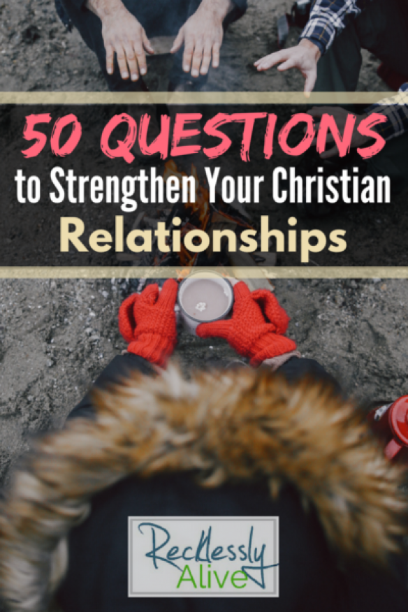 50 Questions to Strengthen Your Christian Relationships – Recklessly Alive